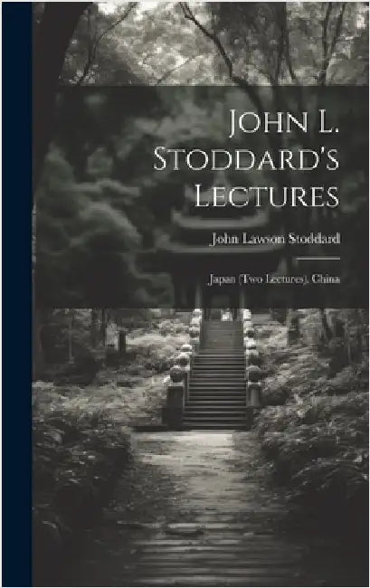 John L. Stoddard's Lectures: Japan (Two Lectures). China by Stoddard, John Lawson