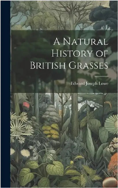 A Natural History of British Grasses by Lowe, Edward Joseph