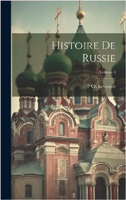 Histoire De Russie; Volume 5 by Levesque, P. Ch