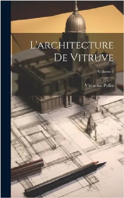 L'architecture De Vitruve; Volume 1 by Pollio, Vitruvius