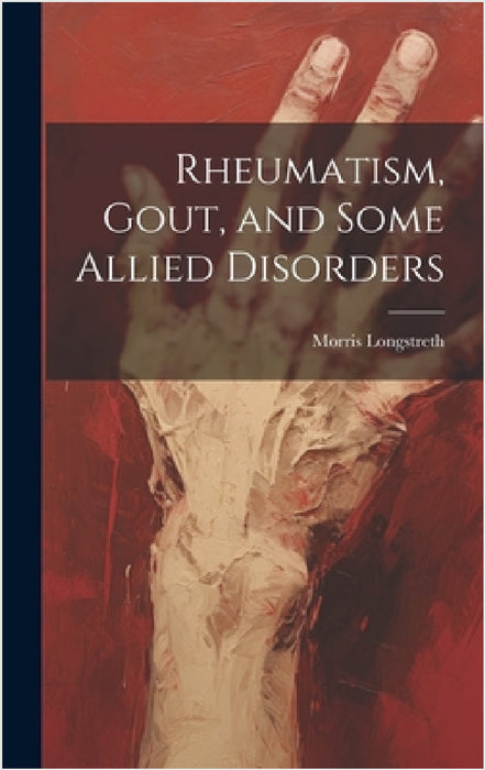 Rheumatism, Gout, and Some Allied Disorders by Morris Longstreth