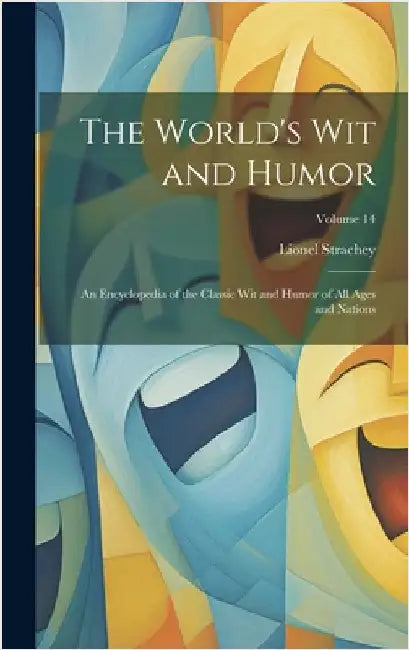The World's Wit and Humor: An Encyclopedia of the Classic Wit and Humor of All Ages and Nations; Volume 14 by Strachey, Lionel