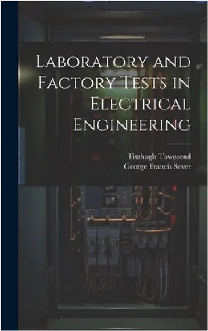 Laboratory and Factory Tests in Electrical Engineering by Sever, George Francis