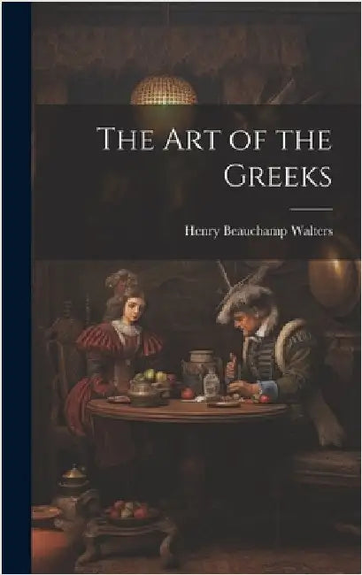The Art of the Greeks by Walters, Henry Beauchamp