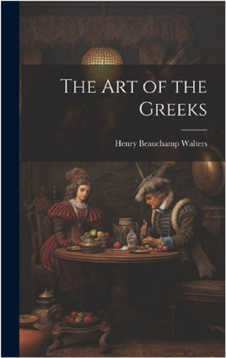 The Art of the Greeks by Henry Beauchamp Walters