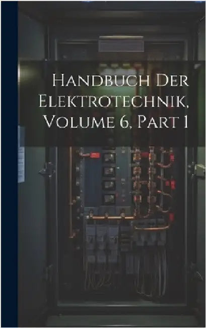 Handbuch Der Elektrotechnik, Volume 6, part 1 by Anonymous