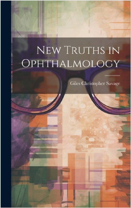 New Truths in Ophthalmology by Giles Christopher Savage