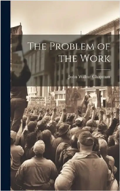 The Problem of the Work by Chapman, John Wilbur