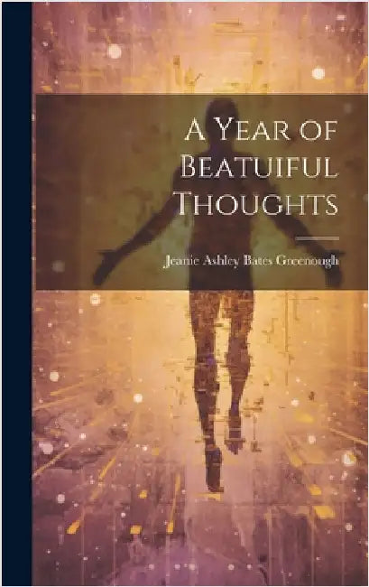 A Year of Beatuiful Thoughts by Greenough, Jeanie Ashley Bates