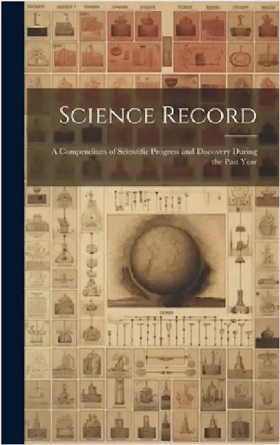 Science Record: A Compendium of Scientific Progress and Discovery During the Past Year by Anonymous