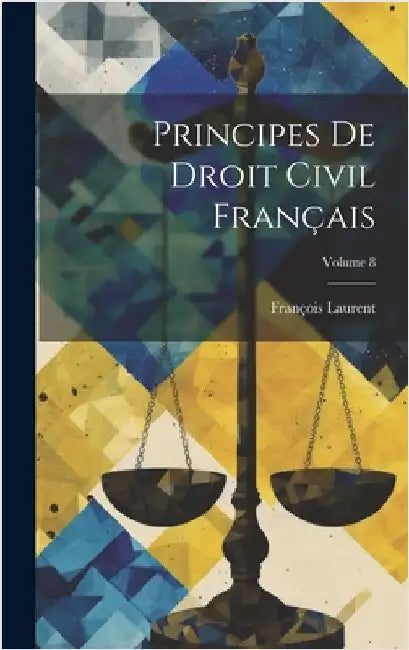 Principes De Droit Civil Français; Volume 8 by Laurent, François