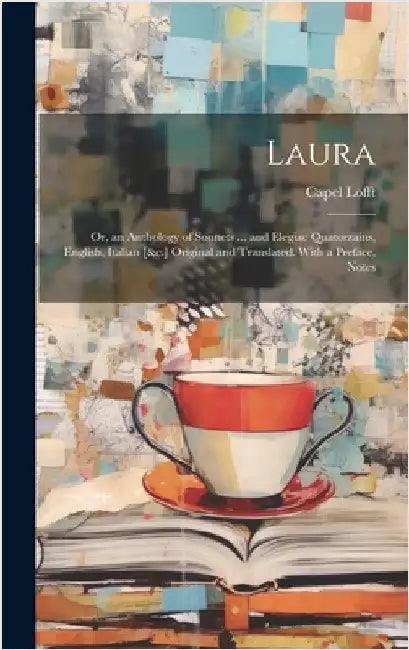Laura: Or, an Anthology of Sonnets ... and Elegiac Quatorzains, English, Italian [&c.] Original and Translated. With a Preface, Notes by Lofft, Capel