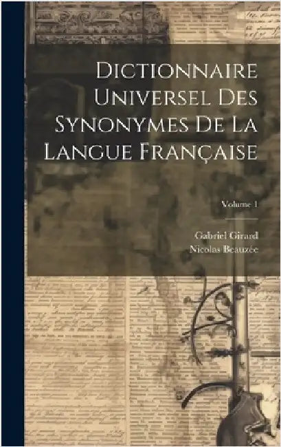 Dictionnaire Universel Des Synonymes De La Langue Française; Volume 1 by Girard, Gabriel