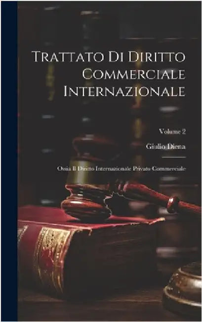 Trattato Di Diritto Commerciale Internazionale: Ossia Il Diritto Internazionale Privato Commerciale; Volume 2 by Diena, Giulio