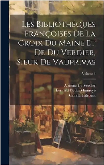 Les Bibliothéques Françoises De La Croix Du Maine Et De Du Verdier, Sieur De Vauprivas; Volume 4 by Gesner, Konrad