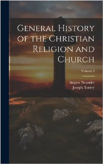 General History of the Christian Religion and Church; Volume 4 by Torrey, Joseph