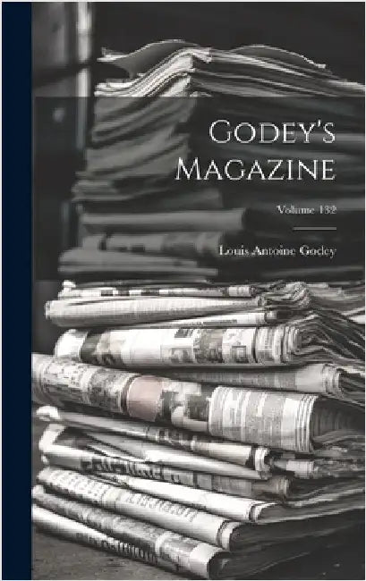 Godey's Magazine; Volume 132 by Godey, Louis Antoine