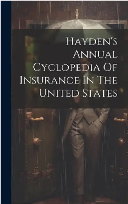 Hayden's Annual Cyclopedia Of Insurance In The United States by Anonymous