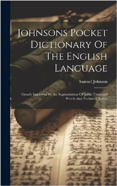 Johnsons Pocket Dictionary Of The English Language: Greatly Improved By An Augmentation Of Some Thousand Words And Technical Terms by Johnson, Samuel