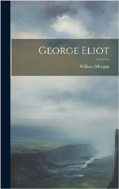 George Eliot by (Lecturer )., William Morgan