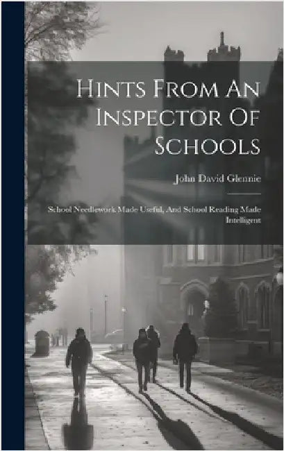 Hints From An Inspector Of Schools: School Needlework Made Useful, And School Reading Made Intelligent by Glennie, John David