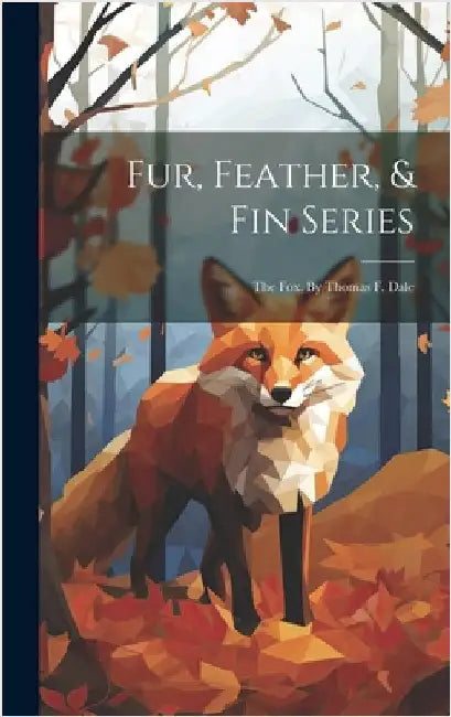 Fur, Feather, & Fin Series: The Fox. By Thomas F. Dale by Anonymous