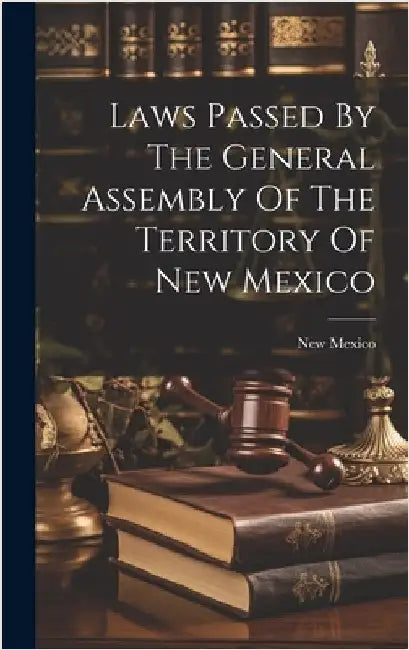 Laws Passed By The General Assembly Of The Territory Of New Mexico by Mexico, New