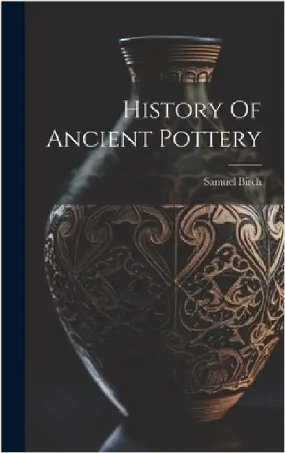 History Of Ancient Pottery by Birch, Samuel