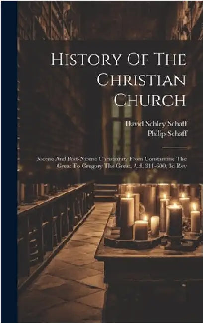 History Of The Christian Church: Nicene And Post-nicene Christianity From Constantine The Great To Gregory The Great, A.d. 311-600, 3d Rev by Schaff, Philip