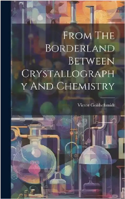 From The Borderland Between Crystallography And Chemistry by Goldschmidt, Victor