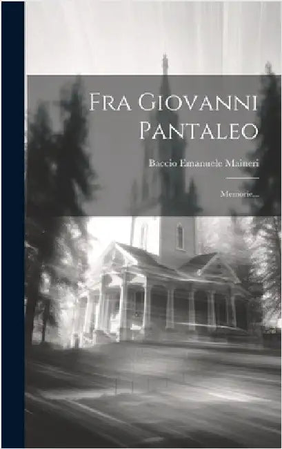 Fra Giovanni Pantaleo: Memorie... by Maineri, Baccio Emanuele