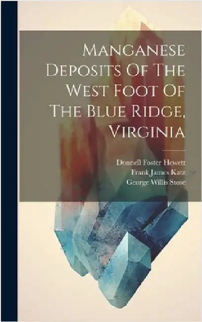 Manganese Deposits Of The West Foot Of The Blue Ridge, Virginia by Stose, George Willis