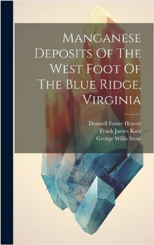 Manganese Deposits Of The West Foot Of The Blue Ridge, Virginia by George Willis Stose, Hugh Dinsmore Miser, Frank James Katz