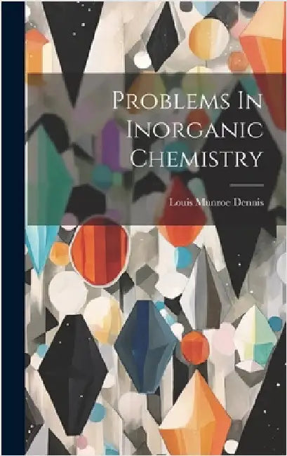 Problems In Inorganic Chemistry by Dennis, Louis Munroe