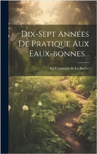 Dix-sept Années De Pratique Aux Eaux-bonnes... by Ed Cazenave de la Roche