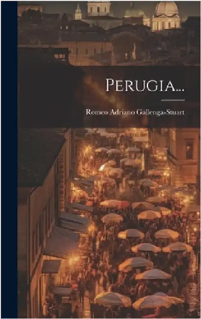 Perugia... by Romeo Adriano Gallenga-Stuart (Conte)