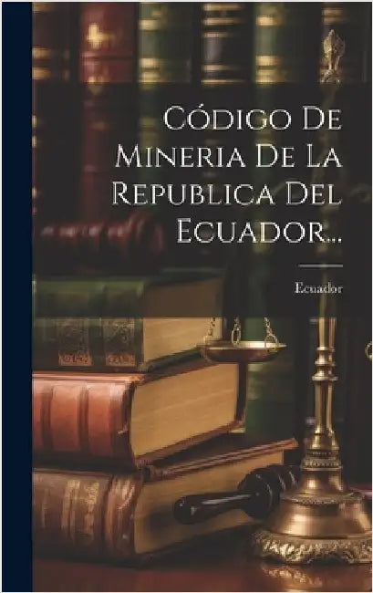 Código De Mineria De La Republica Del Ecuador... by Ecuador