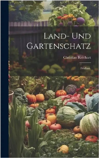 Land- und Gartenschatz: Feldbau. by Reichart, Christian