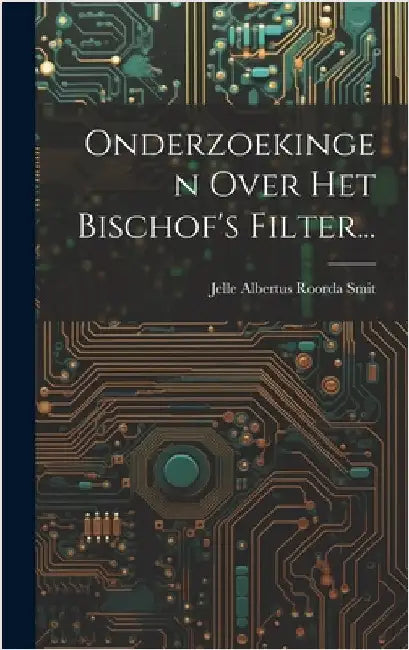Onderzoekingen Over Het Bischof's Filter... by Jelle Albertus Roorda Smit