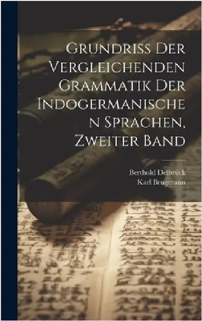 Grundriss der Vergleichenden Grammatik der Indogermanischen Sprachen, zweiter Band by Brugmann, Karl