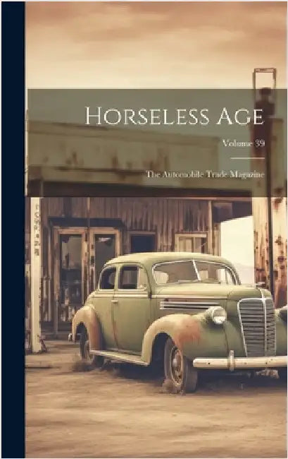 Horseless Age: The Automobile Trade Magazine; Volume 39 by Anonymous