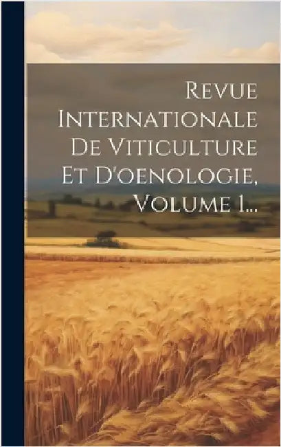 Revue Internationale De Viticulture Et D'oenologie, Volume 1... by Anonymous