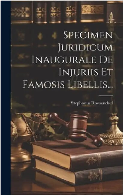 Specimen Juridicum Inaugurale De Injuriis Et Famosis Libellis... by Roosendael, Stephanus