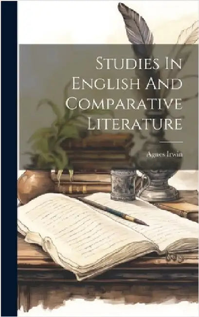Studies In English And Comparative Literature by Irwin, Agnes