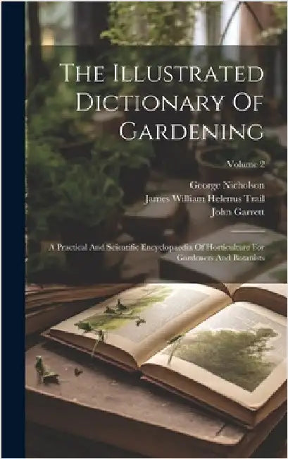 The Illustrated Dictionary Of Gardening: A Practical And Scientific Encyclopaedia Of Horticulture For Gardeners And Botanists; Volume 2 by Nicholson, George