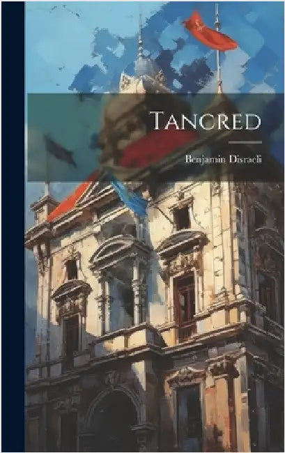 Tancred by Benjamin Disraeli (Earl of Beaconsfie