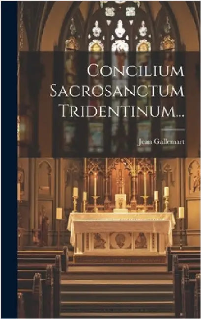 Concilium Sacrosanctum Tridentinum... by Gallemart, Jean