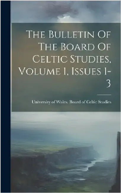The Bulletin Of The Board Of Celtic Studies, Volume 1, Issues 1-3 by University of Wales Board of Celtic
