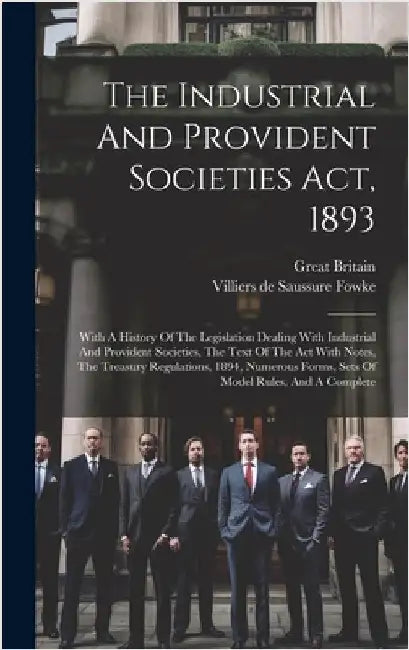 The Industrial And Provident Societies Act, 1893: With A History Of The Legislation Dealing With Industrial And Provident Societies, The Text Of The A by Britain, Great