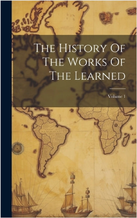 The History Of The Works Of The Learned; Volume 1 by Anonymous